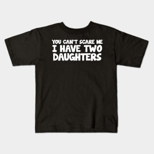 YOU CAN'T SCARE ME I HAVE TWO DAUGHTERS Kids T-Shirt